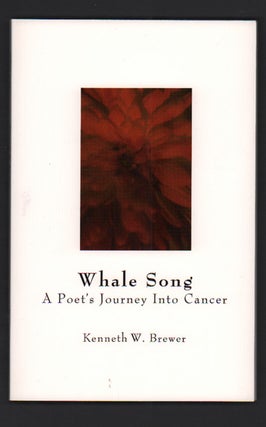 Item #12108 Whale Song: A Poet's Journey Into Cancer. Kenneth W. Brewer