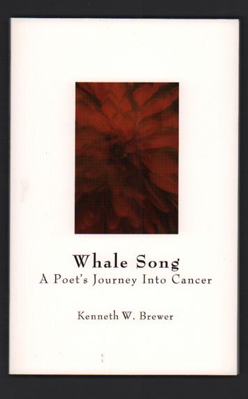 Item #12108 Whale Song: A Poet's Journey Into Cancer. Kenneth W. Brewer.