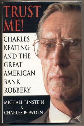 Item #14488 Trust Me: Charles Keating and the Missing Billions. Michael Binstein, Charles Bowden