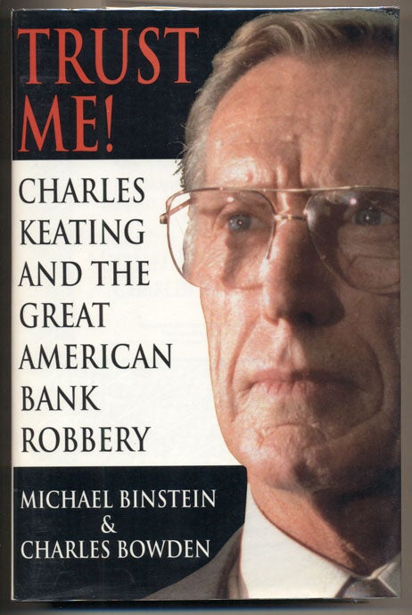 Item #14488 Trust Me: Charles Keating and the Missing Billions. Michael Binstein, Charles Bowden.