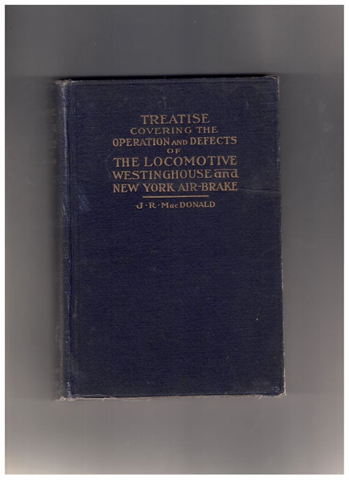 Item #14694 Covering Operation, Defects and Remedies of the Locomotive, Westinghouse and New York Air-Brake also Questions and Answers to First, Second and Third Year's Progressive Examinations. J. R. MacDonald.