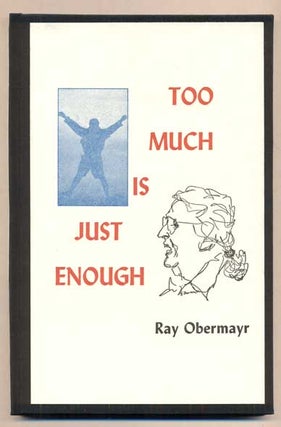 Item #1935 Too Much Is Just Enough. Ray Obermayr