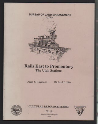 Item #21526 Rails East to Promontory - The Utah Stations. Anan S. Raymond, Richard E. Fike