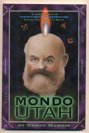 Item #2233 Mondo Utah: A Collection of Extreme Weirdness from the Land of Zion. Trent Harris
