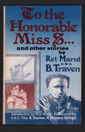 Item #27063 To the Honourable Miss S... and other stories. B. Traven, Ret Marut
