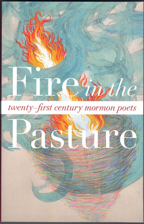 Item #29019 Fire in the Pasture: 21st-Century Mormon Poets. Tyler Chadwick, Angel Chaparro Sainz Susan Elizabeth Howe, Foreword, Afterword.