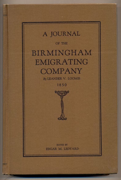 Item #30003 A Journal of the Birmingham Emigrating Company: The record of a trip from Birmingham, Iowa, to Sacramento, California, in 1850. Leander V. Loomis, Edgar M. Ledyard.