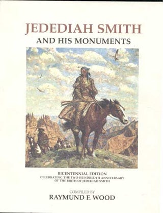 Item #30237 Jedediah Smith and His Monuments Bicentennial Edition 1799-1999. Raymund F. Wood,...