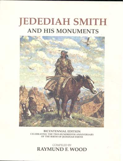 Item #30237 Jedediah Smith and His Monuments Bicentennial Edition 1799-1999. Raymund F. Wood, Jedediah Smith.
