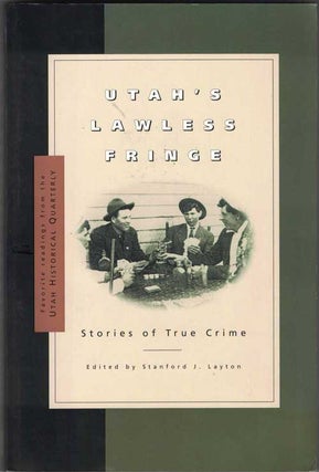 Item #32166 Utah's Lawless Fringe; Stories of True Crime. Stanford J. Layton