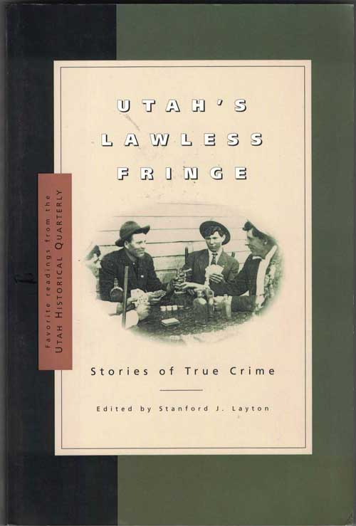 Item #32166 Utah's Lawless Fringe; Stories of True Crime. Stanford J. Layton.