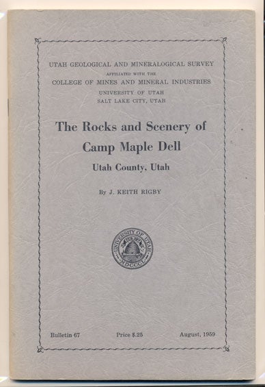 Item #33537 The Rocks and Scenery of Camp Maple Dell, Utah County, Utah (Utah Geological and Mineralogical Survey Affiliated with the College of Mines and Mineral Industries, University of Utah, Bulletin 67). J. Keith Rigby.