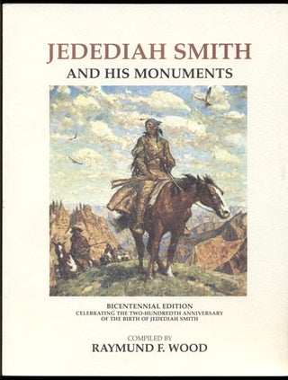 Item #33570 Jedediah Smith and His Monuments Bicentennial Edition 1799-1999. Raymund F. Wood,...