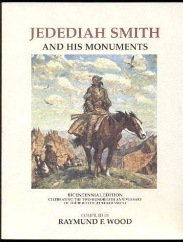 Item #33570 Jedediah Smith and His Monuments Bicentennial Edition 1799-1999. Raymund F. Wood, Jedediah Smith.