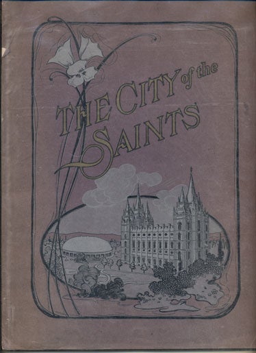Item #33601 The City of the Saints: In Picture and Story. The Great Pilgrimage of the Pioneers, How They Blazed a Pathway to the Promised Land, Building of Their Home by the Mysterious Inland Sea, Resources Industries and Attractions of the Beehive State.