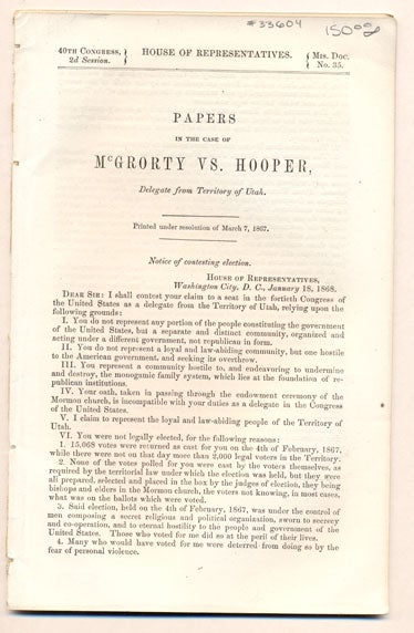 Item #33604 Papers in the Case of McGrorty vs. Hooper, Delegate from Territory of Utah. Printed under resolution of March 7, 1867 (House of Representatives 40th Congress, 2nd Session. Mis. Doc. No. 35). William McGrorty, William H. Hooper.