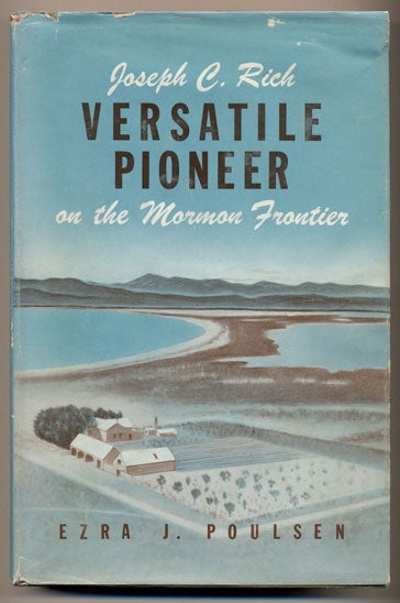 Item #33638 Joseph C. Rich: Versatile Pioneer on the Mormon Frontier- A Story of Achievement Under Difficulties. Ezra J. Poulson.