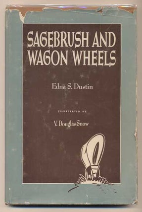 Item #33671 Sage Brush and Wagon Wheels. Edna S. Dustin, V. Douglas Snow