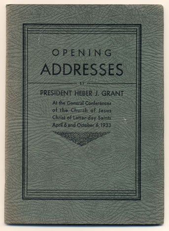 Item #34059 Opening Addresses by President Heber J. Grant At the General Conferences of the Church of Jesus Christ of Latter-day Saints April 6 and October 6, 1933