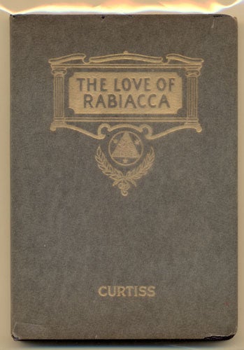 Item #34081 The Love of Rabiacca: A Tragedy in Five Acts- A Tale of a Prehistoric Race Recovered Physically. Harriette Augusta Curtiss, F. Homer Curtiss.