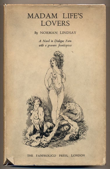 Item #34171 Madam Life's Lovers: A Human Narrative Embodying a Philosophy of the Artist in Dialogue Form. Norman Lindsay.