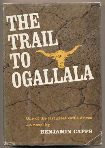 Item #34660 The Trail to Ogallala. Benjamin Capps.