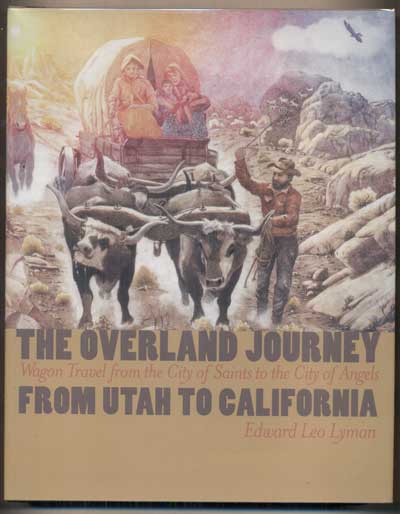 Item #3510 The Overland Journey from Utah to California: Wagon Travel from the City of Saints to the City of Angels. Edward Leo Lyman.