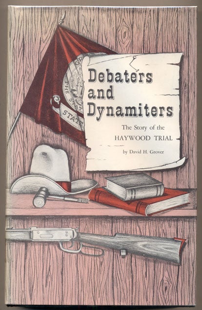 Item #35226 Debaters and Dynamiters: The Story of the Haywood Trial. David H. Grover.