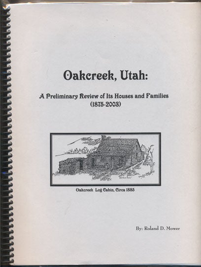 Item #35254 Oakcreek, Utah: A Preliminary Review of Its Houses and Families (1875-2003). Roland D. Mower.