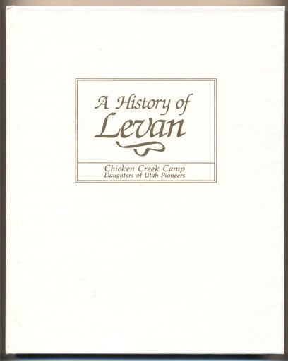 Item #35260 A History of Levan: Chicken Creek Camp D.U.P. Maurine Powell Stephensen.