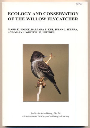 Item #35317 Ecology and Conservation of the Willow Flycatcher. Mark K. Sogge, Barbara E. Kus,...