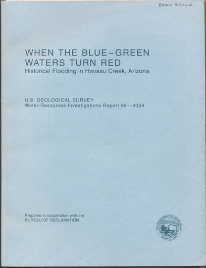 Item #35356 When the Blue-Green Waters Turn Red: Historical Flooding in Havasu Creek, Arizona (U.S. Geological Survey Water-Resources Investigations Report 96-4059). Theodore S. Melis, William M. Phillips, Robert H. Webb.