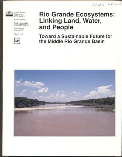 Item #35419 Rio Grande Ecosystems: Linking Land, Water, and People. Toward a Sustainable Future for the Middle Rio Grande Basin June 2-5, 1998, Albuquerque, New Mexico