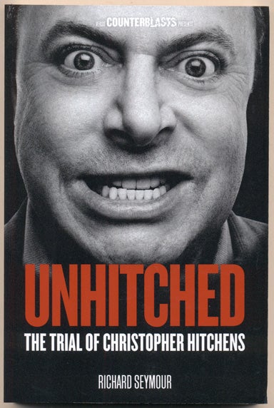 Item #35901 Unhitched: The Trial of Christopher Hitchens. Richard Seymour.