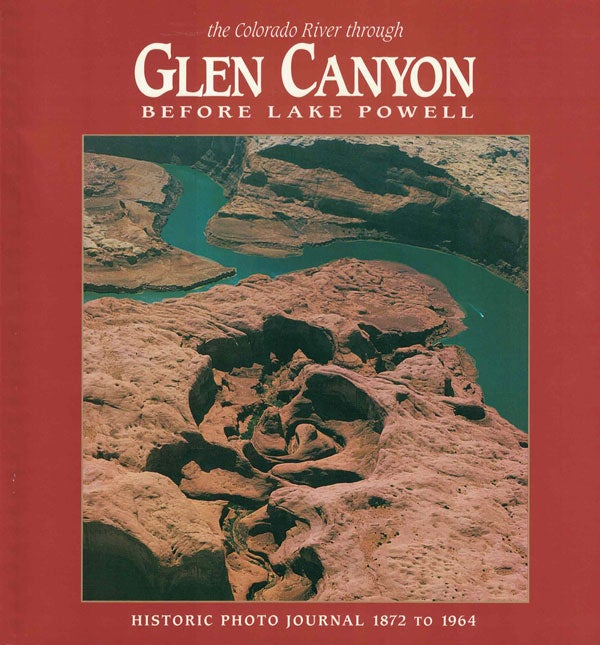 Item #35918 The Colorado River Through Glen Canyon Before Lake Powell; Historic Photo Journal 1872 to 1964. Eleanor Inskip.