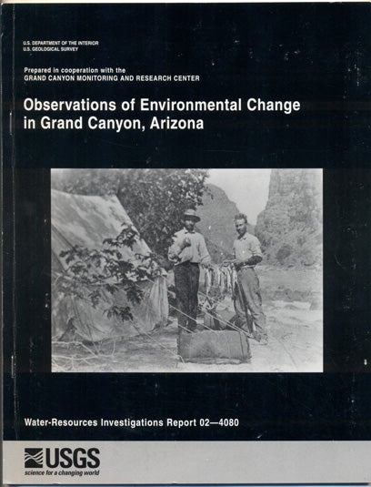 Item #35936 Observations of Environmental Change in Grand Canyon, Arizona (U.S. Geological Survey Water-Resources Investigations Report 02-4080. Robert H. Webb, Theodore S. Melis, Richard A. Valdez.