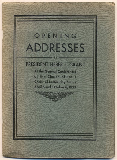 Item #35959 Opening Addresses by President Heber J. Grant At the General Conferences of the Church of Jesus Christ of Latter-day Saints April 6 and October 6, 1933. Heber J. Grant.