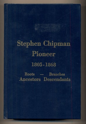 Item #36320 Stephen Chipman Pioneer 1805-1868: Roots- Branches, Ancestors, Descendants. Dean...