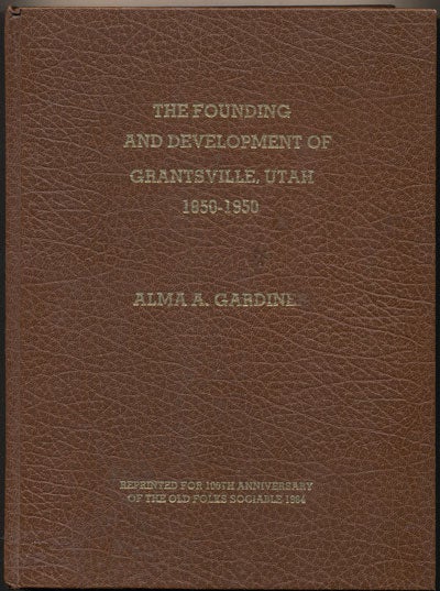 Item #36338 The Founding and Development of Grantsville, Utah 1850-1950: A Thesis Presented to the College of Religious Instruction, Brigham Young University, Provo, Utah, In Partial Fulfillment of the Requirements for the Degree of Master of Science. Alma A. Gardiner.