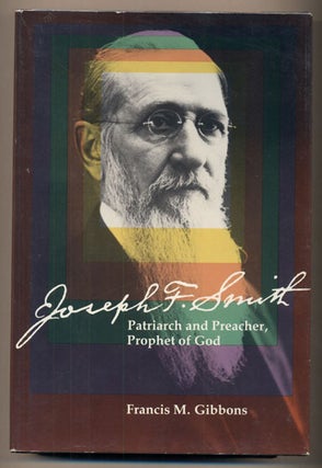 Item #36784 Joseph F. Smith: Patriarch and Preacher, Prophet of God. Francis M. Gibbons