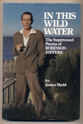 Item #37786 In This Wild Water: The Suppressed Poems of Robinson Jeffers. James Shebl, Robinson...