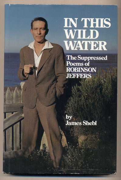Item #37786 In This Wild Water: The Suppressed Poems of Robinson Jeffers. James Shebl, Robinson Jeffers.