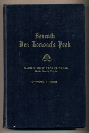 Item #37931 Beneath Ben Lomond's Peak: A History of Weber County 1824-1900. Milton R. Hunter
