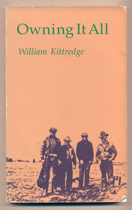 Item #38507 Owning it All: Essays by William Kittredge. William Kittredge