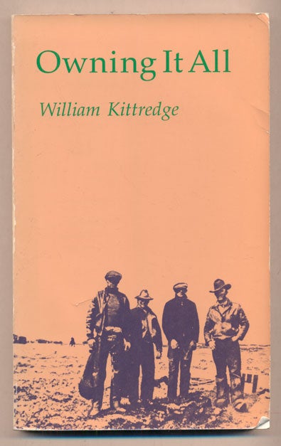 Item #38507 Owning it All: Essays by William Kittredge. William Kittredge.