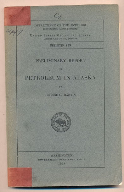 Item #38552 Preliminary Report on Petroleum in Alaska (Department of the Interior United States Geological Survey Bulletin 719). George C. Martin.