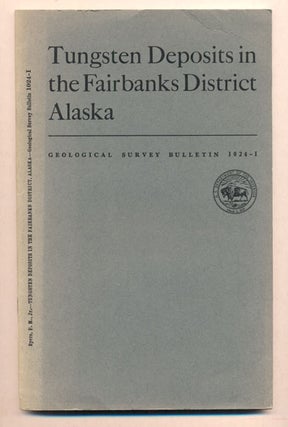 Item #38558 Tungsten Deposits in the Fairbanks District, Alaska (Geological Survey Bulletin...