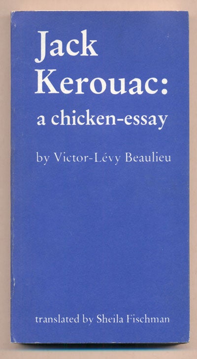Item #38802 Jack Kerouac: a chicken-essay. Victor-Levy Beaulieu, Sheila Fischman.