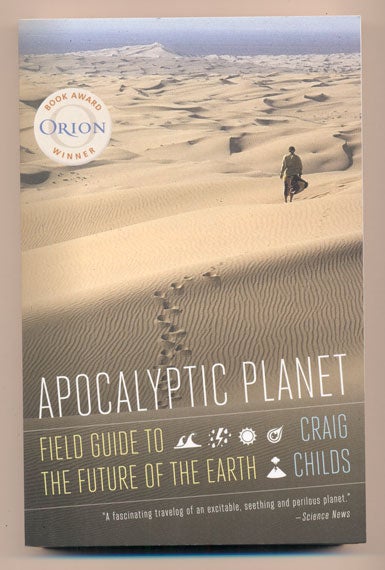 Item #39061 Apocalyptic Planet: Field Guide to the Everending Earth. Craig Childs.