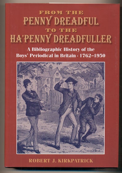 Item #39379 From the Penny Dreadful to the Ha' Penny Dreadfuller: A Bibliographic History of the Boys' Periodical in Britain 1762-1950. Robert J. Kirkpatrick.